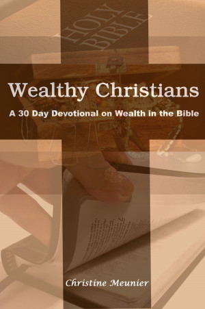 Wealthy Christians: A 30 Day Devotional on Wealth in the Bible by Christine Meunier